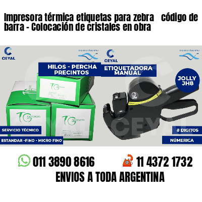 Impresora térmica etiquetas para zebra  código de barra - Colocación de cristales en obra